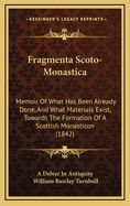 Fragmenta Scoto-Monastica: Memoir of What Has Been Already Done, and What Materials Exist, Towards the Formation of a Scottish Monasticon (1842)