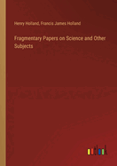 Fragmentary Papers on Science and Other Subjects