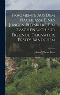 Fragmente aus dem Nachlasse eines jungen Physikers, ein Taschenbuch fr Freunde der Natur, Erstes Bndchen