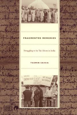 Fragmented Memories: Struggling to Be Tai-Ahom in India - Saikia, Yasmin