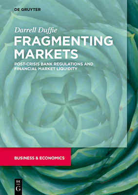 Fragmenting Markets: Post-Crisis Bank Regulations and Financial Market Liquidity - Duffie, Darrell