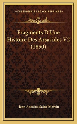 Fragments D'Une Histoire Des Arsacides V2 (1850) - Saint-Martin, Jean Antoine