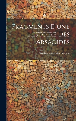 Fragments D'une Histoire des Arsacides - Jean Saint -Martin, Antoine