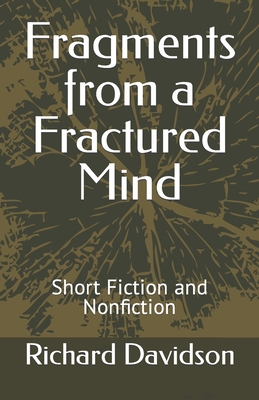Fragments from a Fractured Mind: Short Fiction and Nonfiction - Davidson, Richard