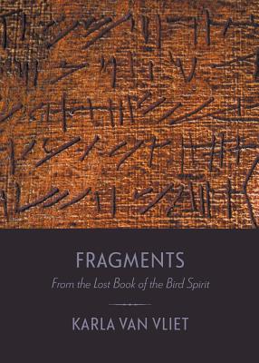 Fragments: From the Lost Book of the Bird Spirit - Van Vliet, Karla