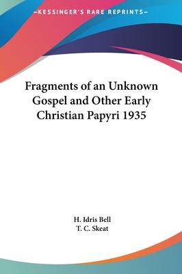 Fragments of an Unknown Gospel and Other Early Christian Papyri 1935 - Bell, H Idris, and Skeat, T C