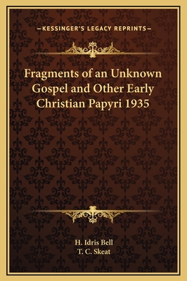 Fragments of an Unknown Gospel and Other Early Christian Papyri 1935 - Bell, H Idris, and Skeat, T C