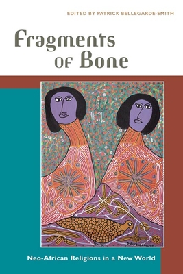 Fragments of Bone: Neo-African Religions in a New World - Bellegarde-Smith, Patrick (Editor)