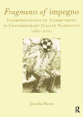 Fragments of Impegno: Interpretations of Commitment in Contemporary Italian Narrative 1980-2000 - Burns, Jennifer