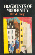 Fragments of Modernity: Theories of Modernity in the Work of Simmel, Kracauer, and Benjamin