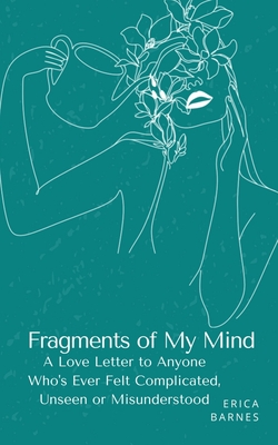 Fragments of My Mind: A Love Letter to Anyone Who's Ever Felt Complicated, Unseen or Misunderstood - Barnes, Erica