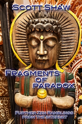 Fragments of Paradox: Further Zen Ramblings from the Internet - Shaw, Scott