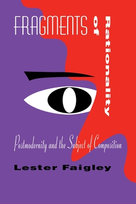 Fragments of Rationality: Postmodernity & the Subject of Composition - Faigley, Lester, Professor