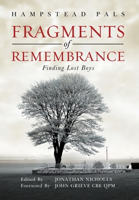 Fragments of Remembrance: Finding Lost Boys - Hampstead Pals, and Nicholls, Jonathan (Editor), and Grieve, John (Foreword by)