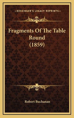 Fragments of the Table Round (1859) - Buchanan, Robert