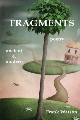 Fragments: poetry: ancient & modern - Watson, Frank