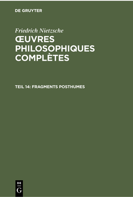 Fragments Posthumes: Dbut 1888 - Dbut Janvier 1889 - Colli, Giorgio (Contributions by), and Montinari, Mazzino (Contributions by), and Gandillac, Maurice De (Translated by)