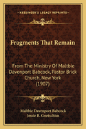 Fragments That Remain: From The Ministry Of Maltbie Davenport Babcock, Pastor Brick Church, New York (1907)