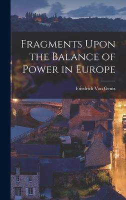 Fragments Upon the Balance of Power in Europe - Von Gentz, Friedrich