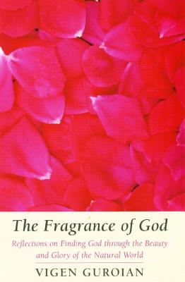 Fragrance of God: Reflections on Finding God Through the Beauty and Glory of the Natural World - Guroian, Vigen