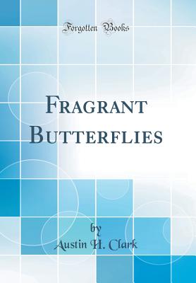 Fragrant Butterflies (Classic Reprint) - Clark, Austin H