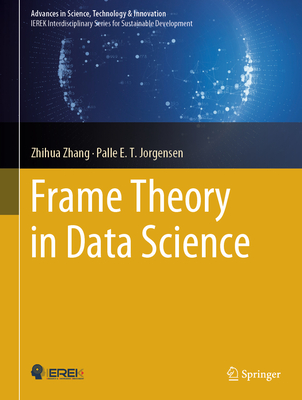 Frame Theory in Data Science - Zhang, Zhihua, and Jorgensen, Palle E T