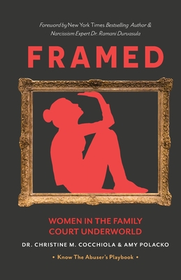 Framed: Women in the Family Court Underworld - Cocchiola, Christine M, Dr., and Polacko, Amy, and Durvasula, Ramani, Dr. (Foreword by)