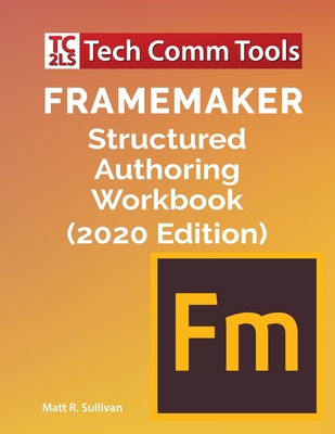 FrameMaker Structured Authoring Workbook (2020 Edition) - Sullivan, Matt R