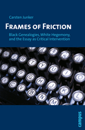 Frames of Friction: Black Genealogies, White Hegemony, and the Essay as Critical Intervention