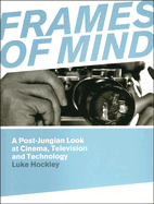 Frames of Mind: A Post-Jungian Look at Cinema, Television and Technology