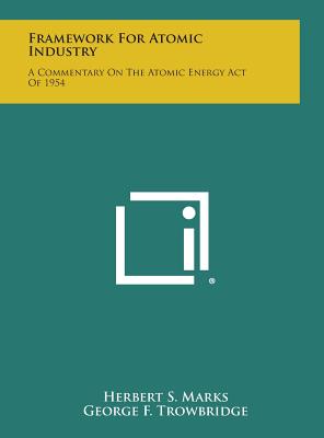 Framework for Atomic Industry: A Commentary on the Atomic Energy Act of 1954 - Marks, Herbert S, and Trowbridge, George F