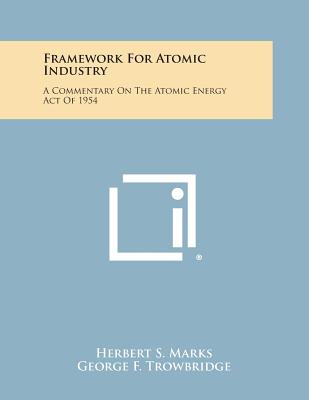 Framework for Atomic Industry: A Commentary on the Atomic Energy Act of 1954 - Marks, Herbert S, and Trowbridge, George F