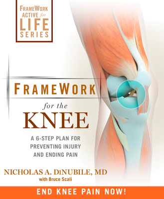 Framework for the Knee: A 6-Step Plan for Preventing Injury and Ending Pain - Dinubile, Nicholas A, and Scali, Bruce