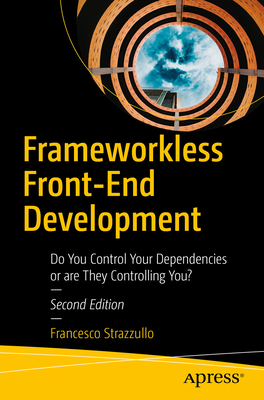 Frameworkless Front-End Development: Do You Control Your Dependencies or are They Controlling You? - Strazzullo, Francesco