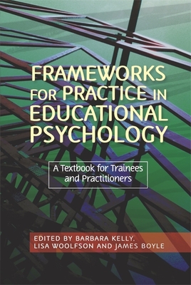 Frameworks for Practice in Educational Psychology: A Textbook for Trainees and Practitioners - Richard, Andrew (Contributions by), and Monsen, Jey (Contributions by), and Rees, Ioan (Contributions by)