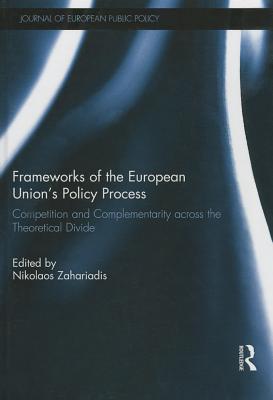 Frameworks of the European Union's Policy Process: Competition and Complementarity across the Theoretical Divide - Zahariadis, Nikolaos (Editor)