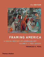 Framing America: A Social History of American Art: Volume 2