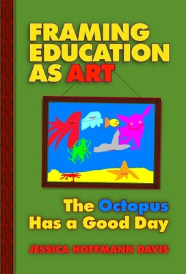 Framing Education as Art: The Octopus Has a Good Day - Davis, Jessica Hoffmann