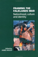 Framing the Falklands War: Nationhood, Culture, and Identity - Aulich, James