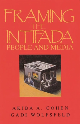 Framing the Intifada: People and Media - Cohen, Akiba a, and Wolfsfeld, Gadi