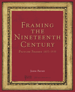 Framing the Nineteenth Century: Picture Frames 1837-1935 - Payne, John, Dr., and Owen, Wendy (Editor)
