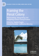 Framing the Penal Colony: Representing, Interpreting and Imagining Convict Transportation