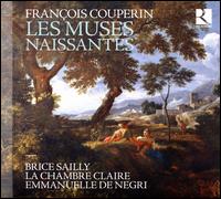 Franois Couperin: Les Muses Naissantes - Brice Sailly (harpsichord); Emmanuelle de Negri (soprano); La Chambre Claire