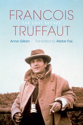 Franois Truffaut: The Lost Secret - Gillain, Anne, and Fox, Alistair (Translated by)