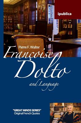 Franoise Dolto and Language: Book Reviews, Quotes and Comments - Walter, Pierre F, Dr.