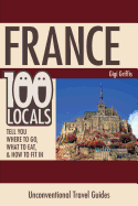 France: 100 Locals Tell You Where to Go, What to Eat, & How to Fit in