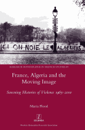 France, Algeria and the Moving Image: Screening Histories of Violence 1963-2010