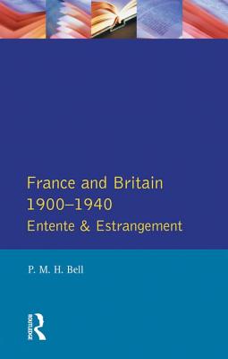 France and Britain, 1900-1940: Entente and Estrangement - Bell, P M H