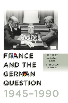 France and the German Question, 1945-1990 - Bozo, Frdric (Editor), and Wenkel, Christian (Editor)