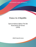 France as a Republic: Special Address Before the Bar Association of Illinois (1898)